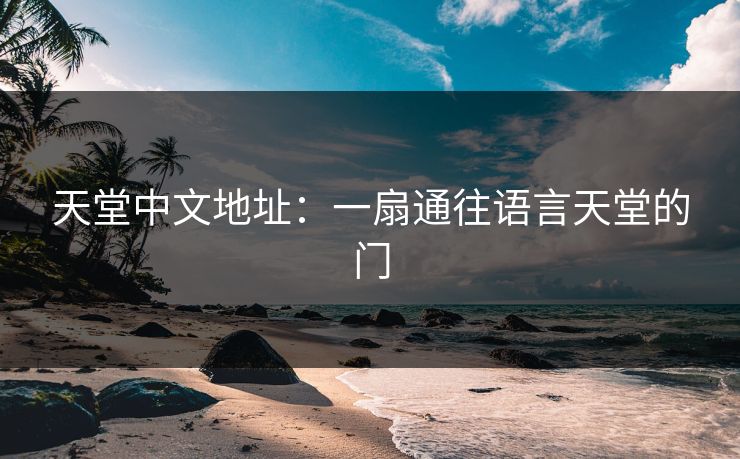 天堂中文地址：一扇通往语言天堂的门