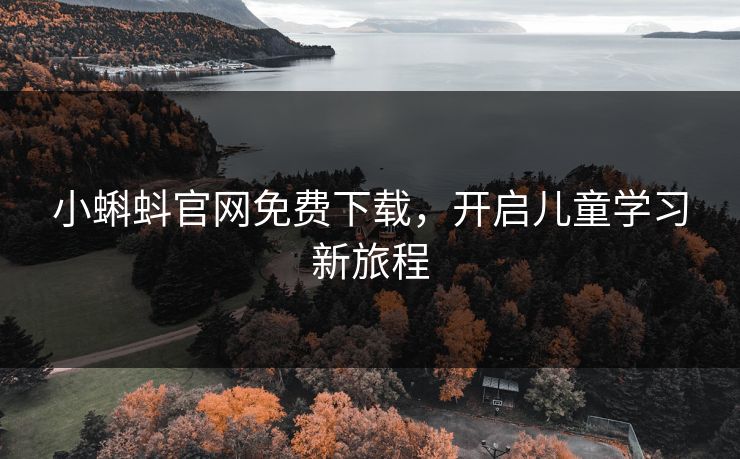小蝌蚪官网免费下载，开启儿童学习新旅程